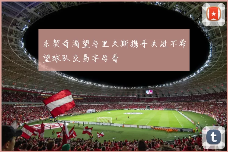 东契奇渴望与里夫斯携手共进不希望球队交易字母哥