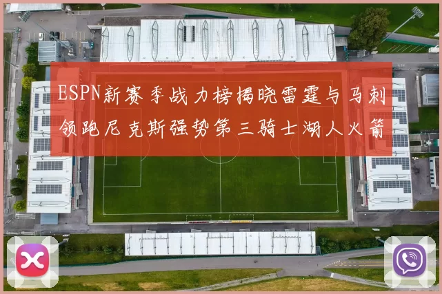 ESPN新赛季战力榜揭晓雷霆与马刺领跑尼克斯强势第三骑士湖人火箭表现不俗