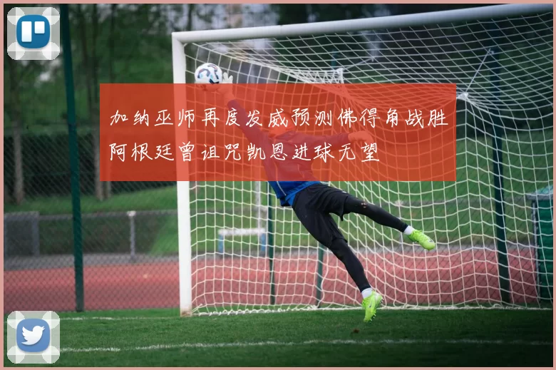 加纳巫师再度发威预测佛得角战胜阿根廷曾诅咒凯恩进球无望