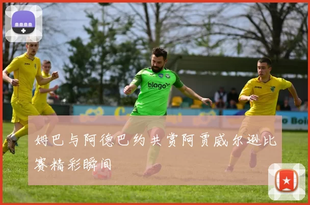 姆巴与阿德巴约共赏阿贾威尔逊比赛精彩瞬间